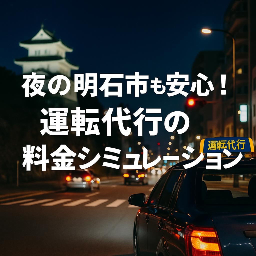 夜の明石市も安心！運転代行の料金シミュレーション
