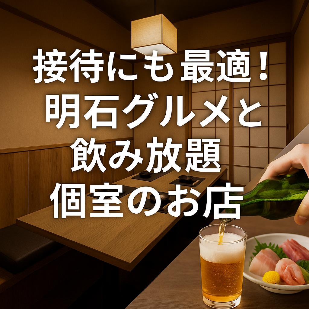 接待にも最適！明石グルメと飲み放題個室のお店