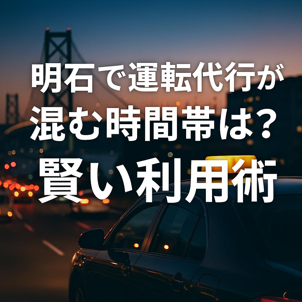 明石で運転代行が混む時間帯は？賢い利用術