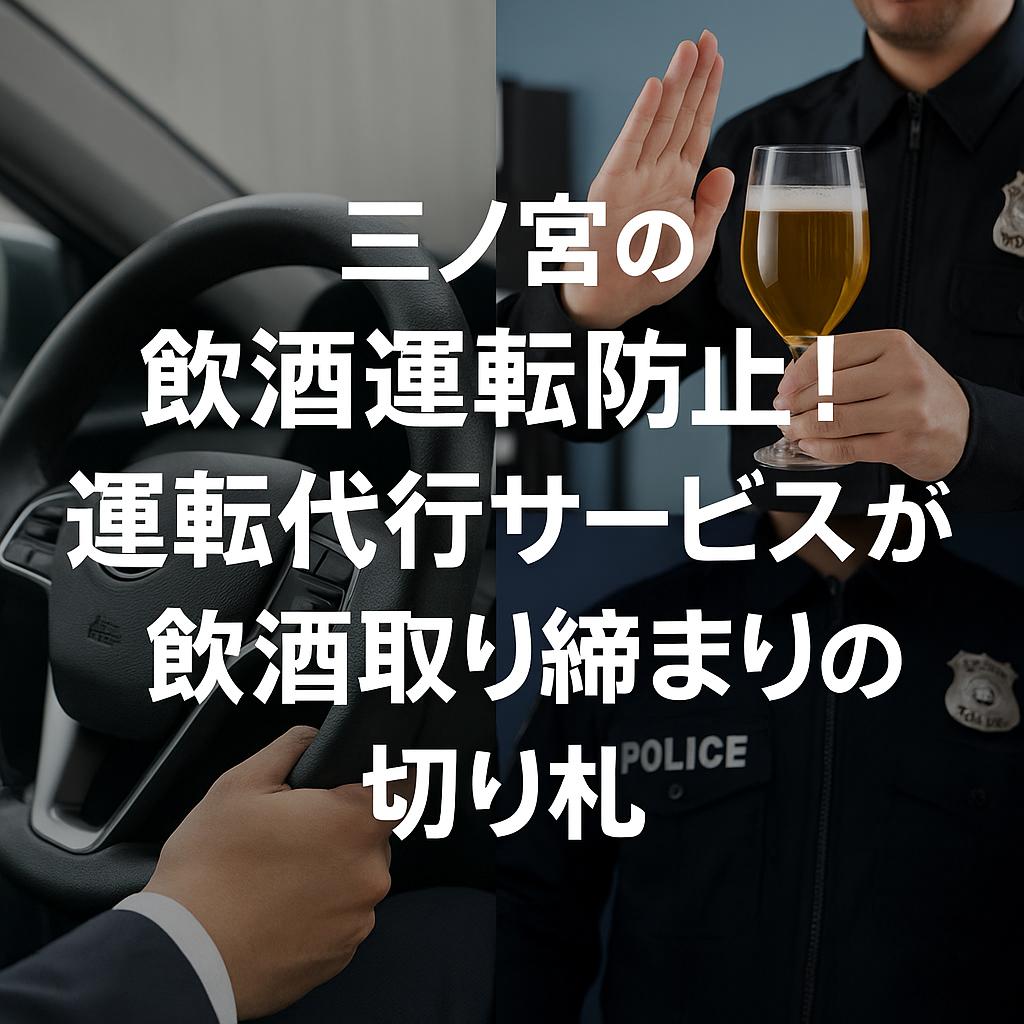 三ノ宮の飲酒運転防止!運転代行サービスが飲酒取り締まりの切り札