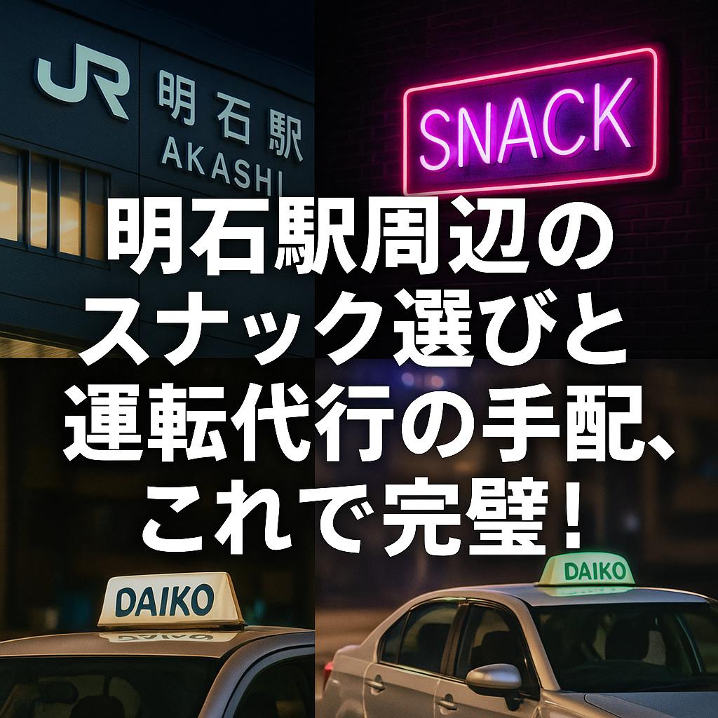 明石駅周辺のスナック選びと運転代行の手配、これで完璧！