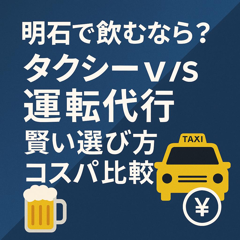 明石で飲むなら?タクシーvs運転代行、賢い選び方コスパ比較